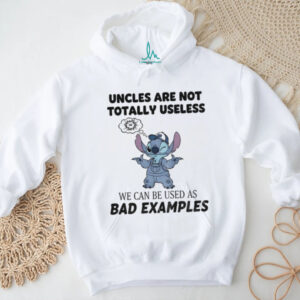 Stitch uncles are not totally useless we can be used as bad examples shirt