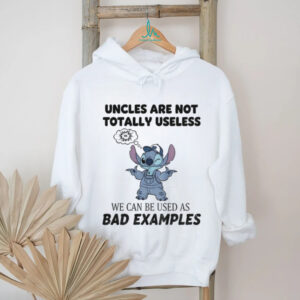 Stitch uncles are not totally useless we can be used as bad examples shirt
