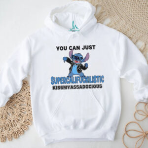 Stitch you can just supercalifuckilistic kissmyassadocious shirt