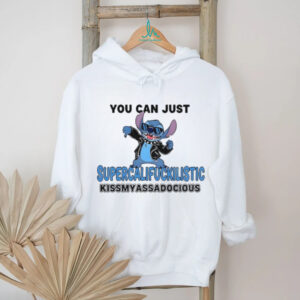 Stitch you can just supercalifuckilistic kissmyassadocious shirt