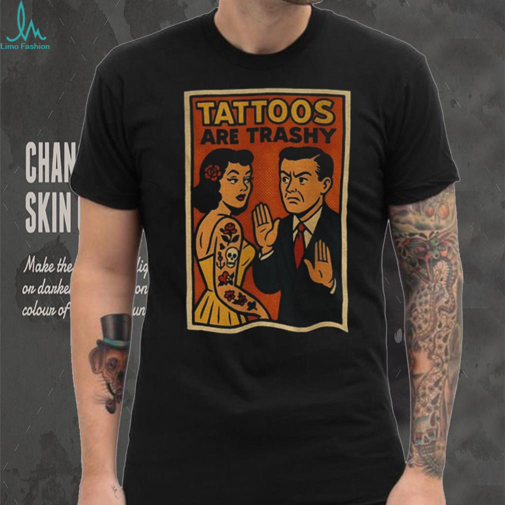 Tattoos are trashy inked humor retro comic satire shirt Tattoos are trashy inked humor retro comic satire shirt