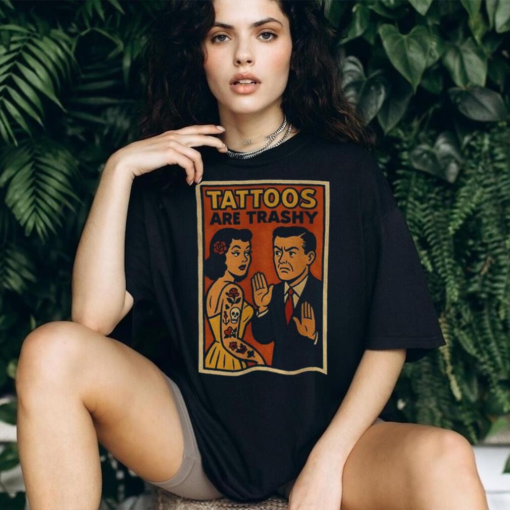 Tattoos are trashy inked humor retro comic satire shirt Tattoos are trashy inked humor retro comic satire shirt