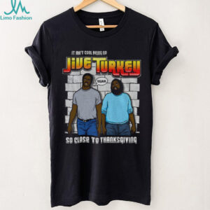 Thanksgiving It Ain’t Cool Being No Jive Turkey shirt