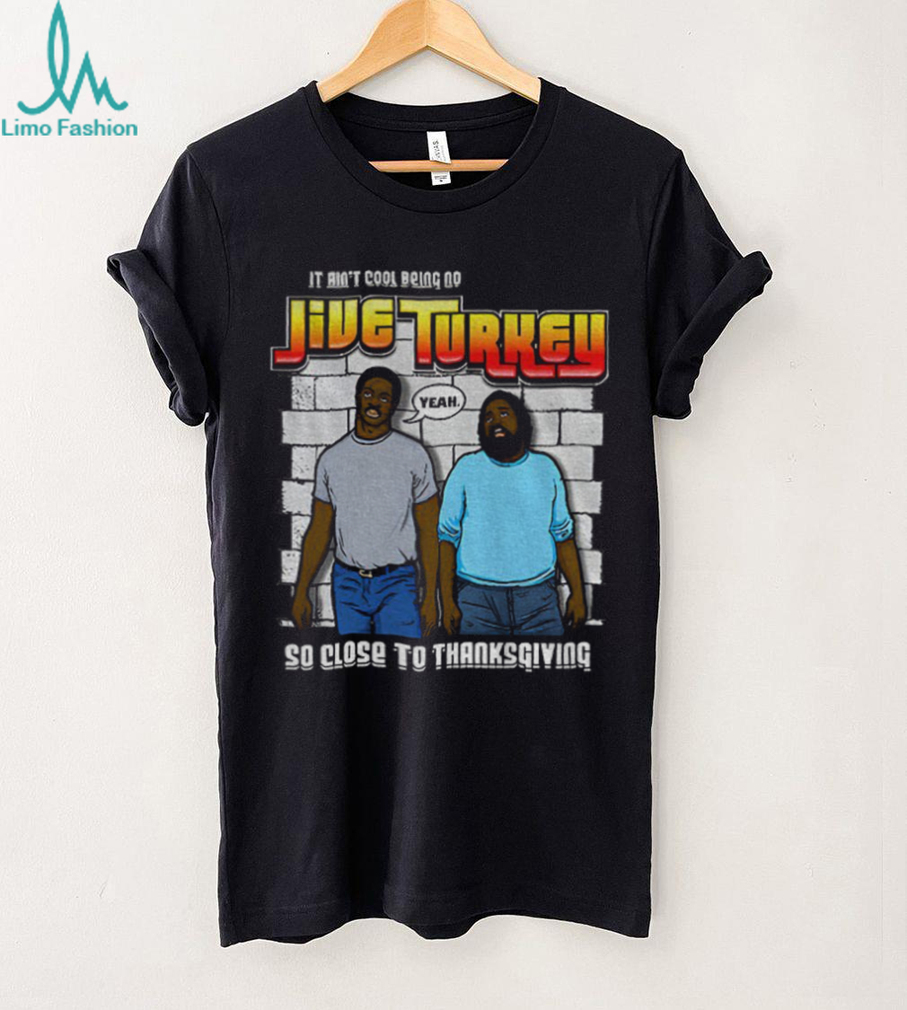 Thanksgiving It Ain’t Cool Being No Jive Turkey shirt Thanksgiving It Ain’t Cool Being No Jive Turkey shirt