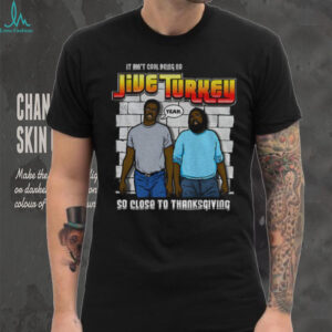 Thanksgiving It Ain’t Cool Being No Jive Turkey shirt