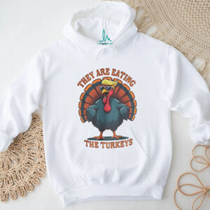 Thanksgiving Trump Humor they are eating the turkeys funny political shirt
