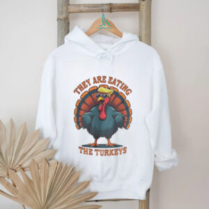 Thanksgiving Trump Humor they are eating the turkeys funny political shirt