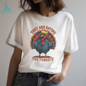 Thanksgiving Trump Humor they are eating the turkeys funny political shirt