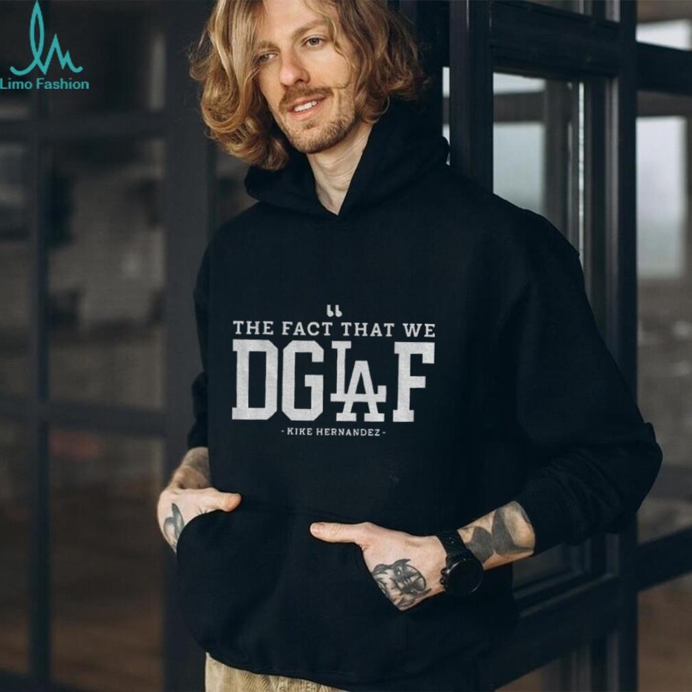 The Fact That We DGAF Kike Hernandez Los Angeles Dodgers MLB Baseball shirt The Fact That We DGAF Kike Hernandez Los Angeles Dodgers MLB Baseball shirt