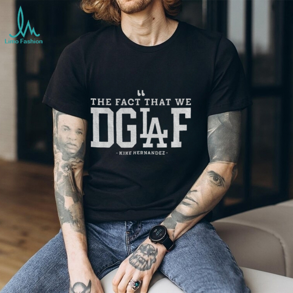 The Fact That We DGAF Kike Hernandez Los Angeles Dodgers MLB Baseball shirt The Fact That We DGAF Kike Hernandez Los Angeles Dodgers MLB Baseball shirt