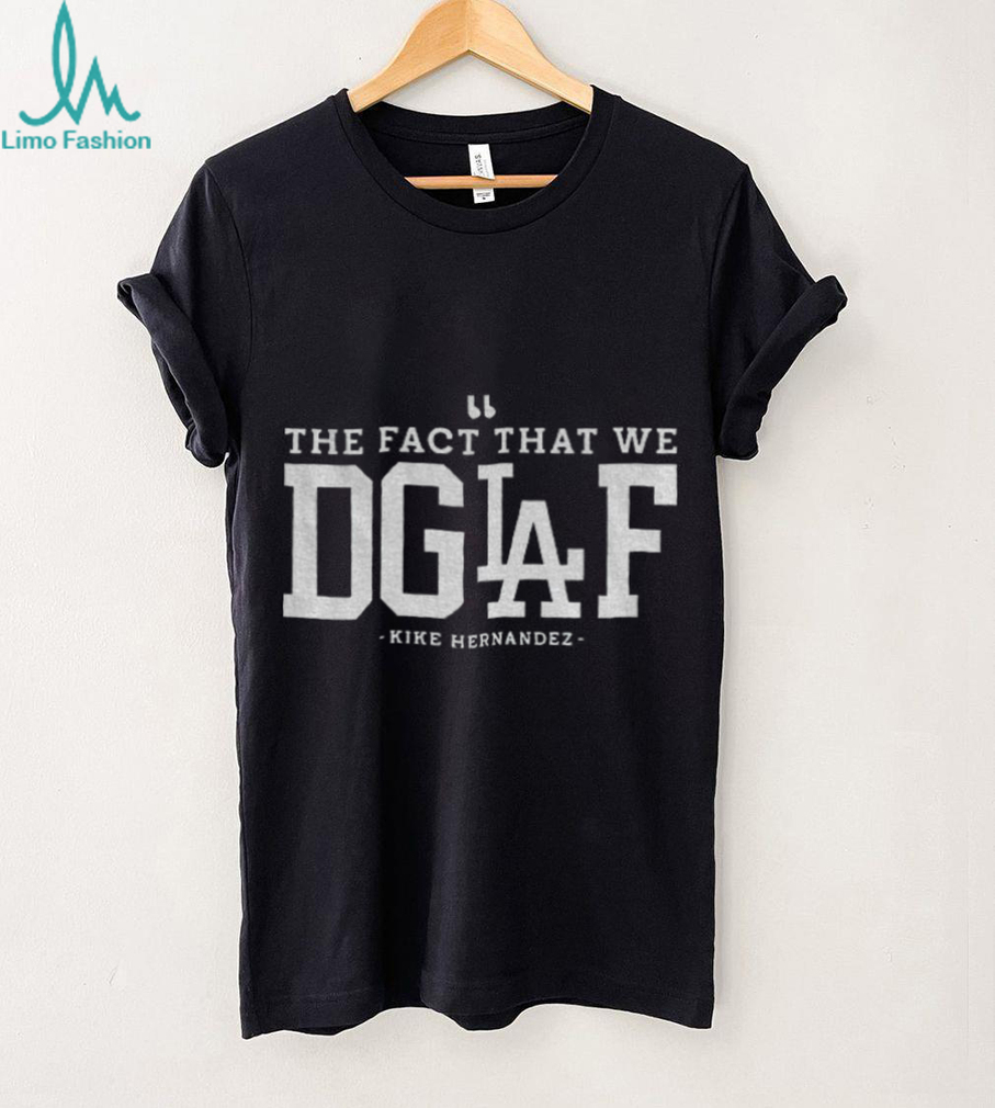 The Fact That We DGAF Kike Hernandez Los Angeles Dodgers MLB Baseball shirt The Fact That We DGAF Kike Hernandez Los Angeles Dodgers MLB Baseball shirt