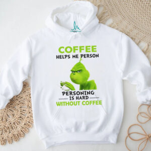 The Grinch Personing Is Hard Without Coffee T Shirt