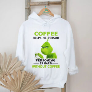 The Grinch Personing Is Hard Without Coffee T Shirt