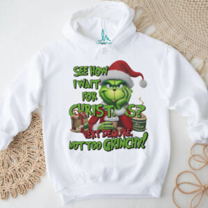 The Grinch See How I Wait For Christmas, Very Demure Not Too Grinchy T Shirt