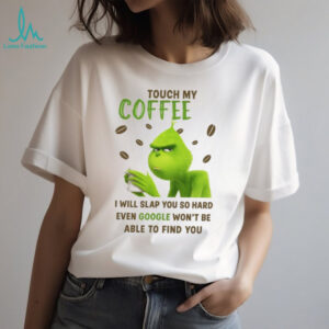 The Grinch Touch My Coffee ChristmasHoliday Shirt