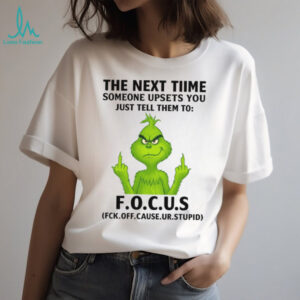 The Next Time Someone Upsets You F.O.C.U.S Grinch T Shirt