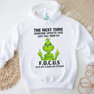 The Next Time Someone Upsets You F.O.C.U.S Grinch T Shirt