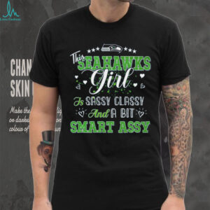 This Seahawks Girl Is Sassy Classy And A Bit Smart Assy T Shirt