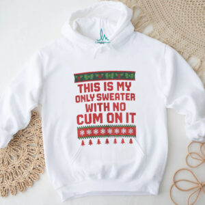 This is my only sweater with no cum on it Merry Christmas shirt