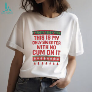 This is my only sweater with no cum on it Merry Christmas shirt