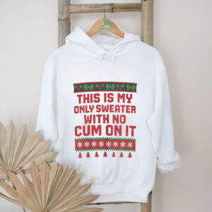 This is my only sweater with no cum on it Merry Christmas shirt