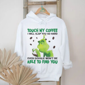 Touch My Coffee I Will Slap You So Hard Grinch T Shirt