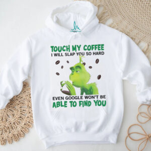 Touch My Coffee I Will Slap You So Hard Grinch T Shirt