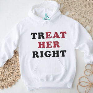 Treat Her Right Eat Her Shirt