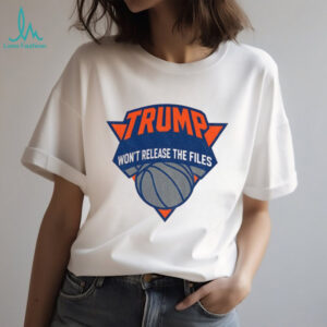 Trump won’t release the files New York Knicks parody logo shirt