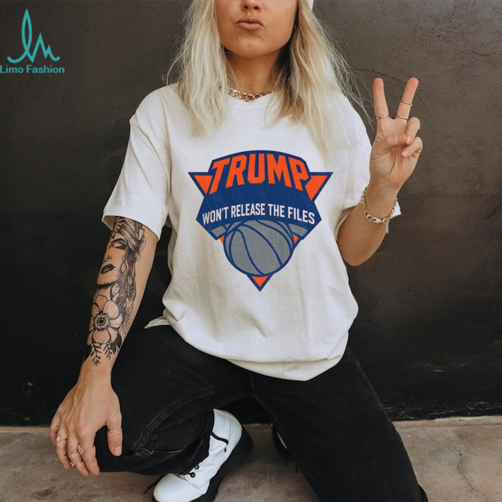 Trump won’t release the files New York Knicks parody logo shirt Trump won’t release the files New York Knicks parody logo shirt