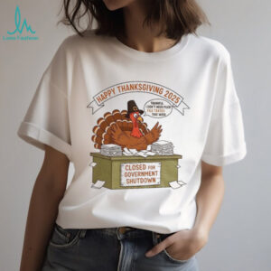 Turkey Happy Thanksgiving 2025 thankful I don’t need filed file taxes this week closed for Government Shutdown shirt