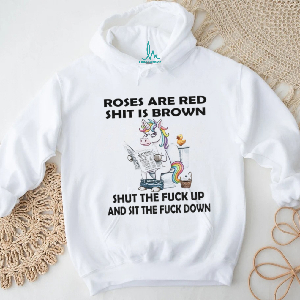 Unicorn toilet roses are red shit is brown shut the fuck up and sit the fuck down shirt Unicorn toilet roses are red shit is brown shut the fuck up and sit the fuck down shirt