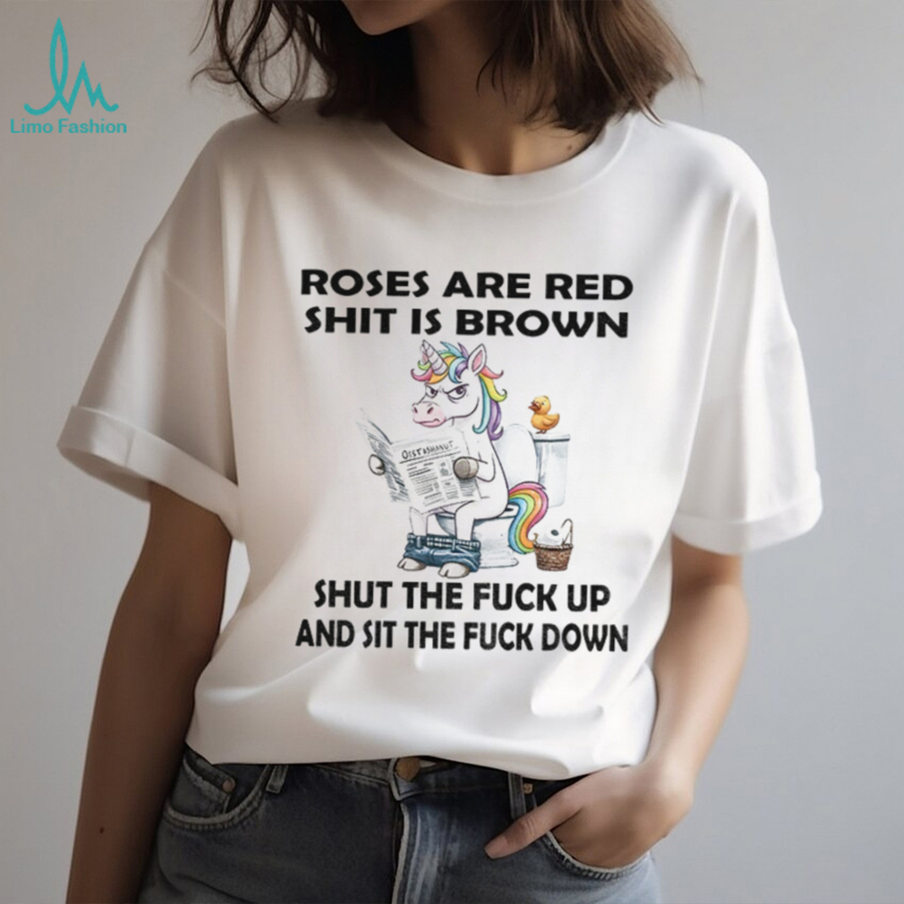 Unicorn toilet roses are red shit is brown shut the fuck up and sit the fuck down shirt Unicorn toilet roses are red shit is brown shut the fuck up and sit the fuck down shirt