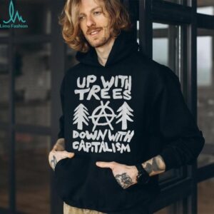 Up with trees down with capitalism statement political shirt
