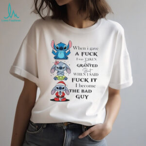 When I Said Fuck It I Become The Bad Guy Stitch T Shirt