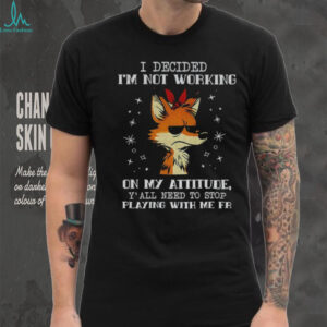Wolf I decided I’m not working on my attitude y’all need to stop playing with me fr shirt
