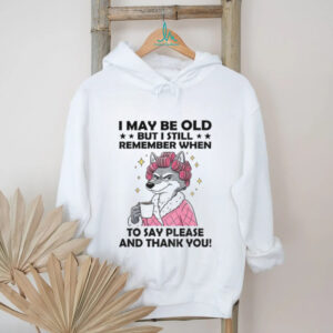 Wolf I may be old but I still remember when to say please and thank you shirt