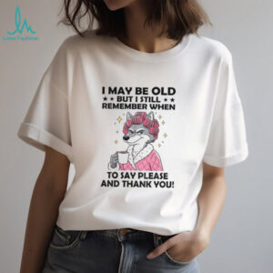Wolf I may be old but I still remember when to say please and thank you shirt
