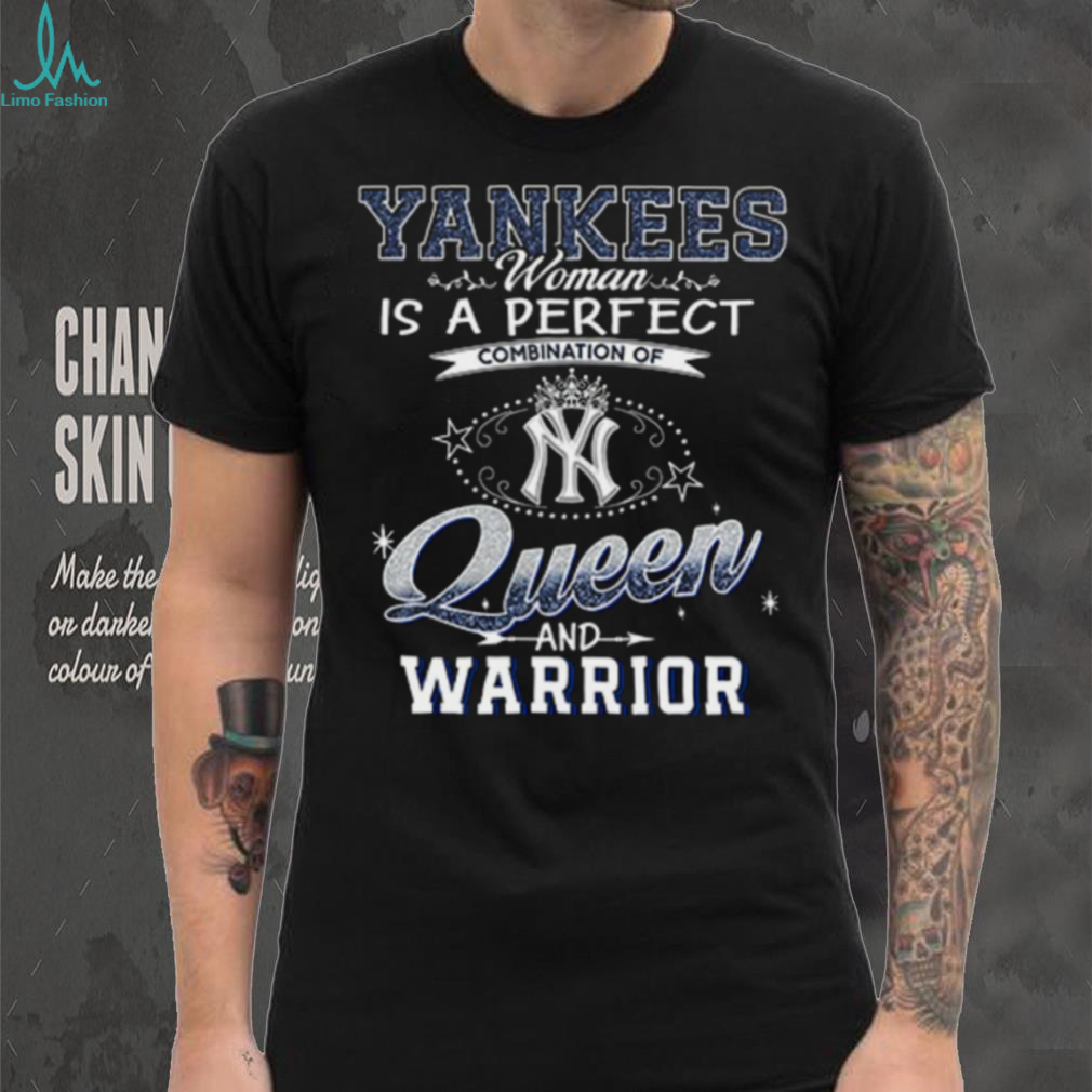 Yankees Woman Is A Perfect Combination Of Queen And Warrior shirt Yankees Woman Is A Perfect Combination Of Queen And Warrior shirt
