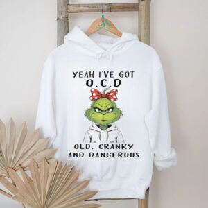 Yeah I've Got OCD Old, Cranky, and Dangerous Grinch T Shirt