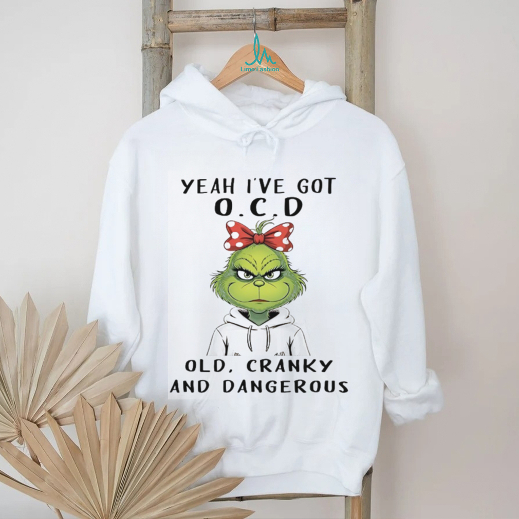 Yeah I’ve Got OCD Old, Cranky, and Dangerous Grinch T Shirt Yeah I’ve Got OCD Old, Cranky, and Dangerous Grinch T Shirt