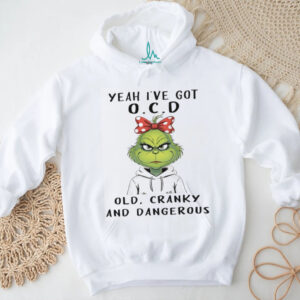 Yeah I've Got OCD Old, Cranky, and Dangerous Grinch T Shirt