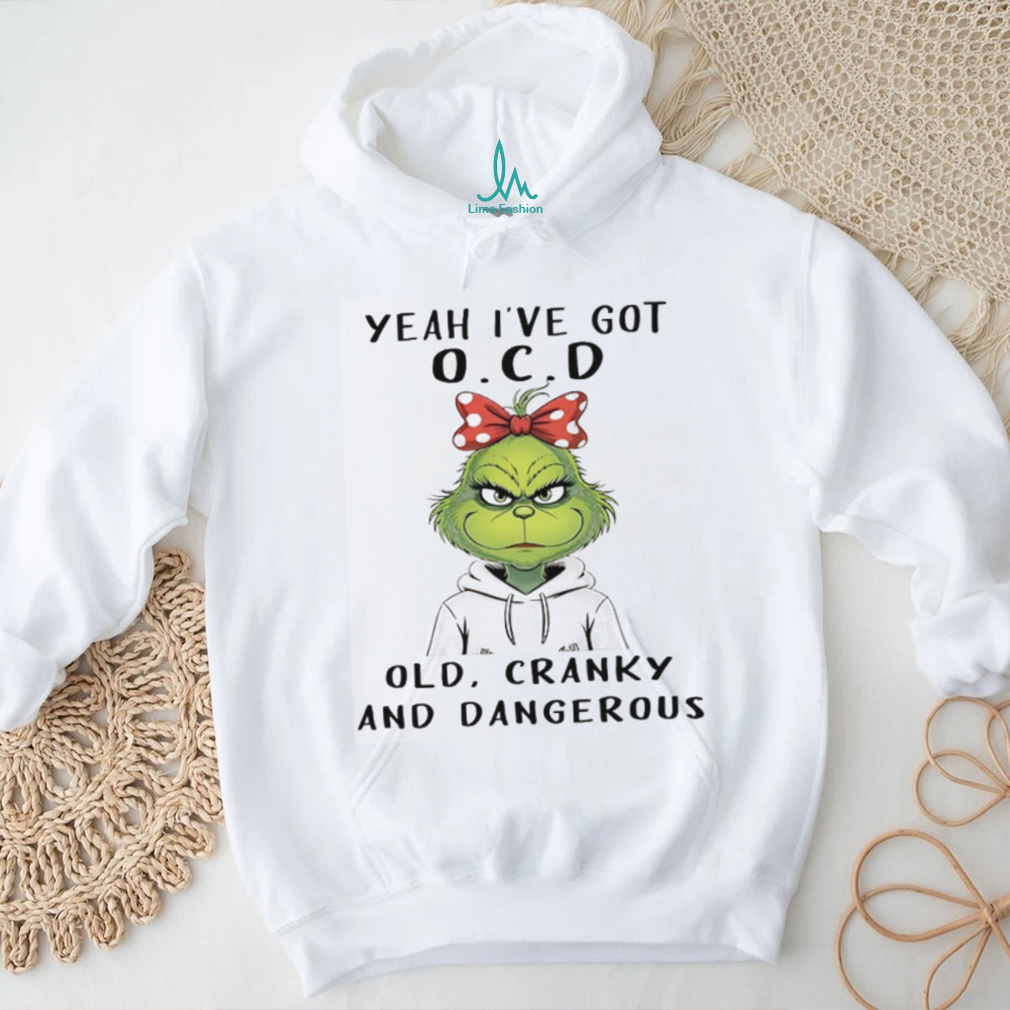 Yeah I’ve Got OCD Old, Cranky, and Dangerous Grinch T Shirt Yeah I’ve Got OCD Old, Cranky, and Dangerous Grinch T Shirt