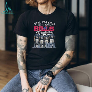 Yes, I'm Old But I Saw Bills Greatness T Shirt