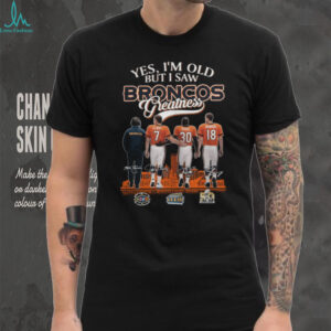 Yes, I'm Old But I Saw Denver Broncos Greatness Signatures T Shirt