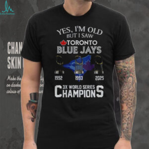 Yes I’m Old But I Saw Toronto Blue Jays 3x World Series Champions shirt