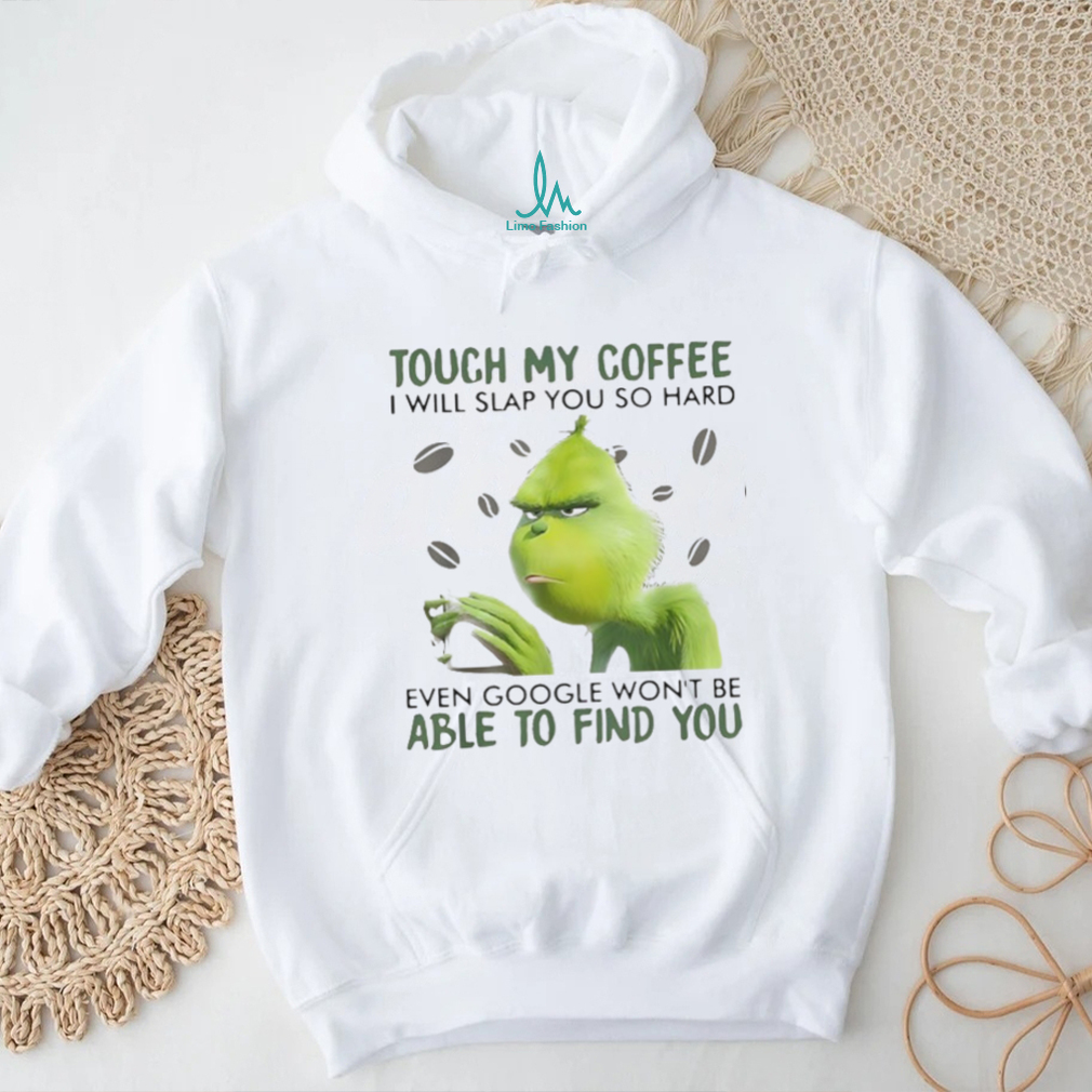 Touch My Coffee I Will Slap You So Hard Grinch T Shirt Touch My Coffee I Will Slap You So Hard Grinch T Shirt