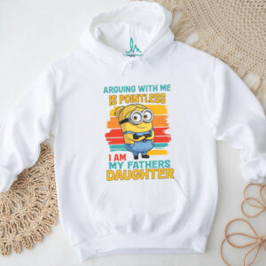 Arguing with me is pointless I am my father's daughter Minion T Shirt