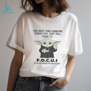 Baby Yoda middle finger the next time someone upsets you just tell them to focus shirt