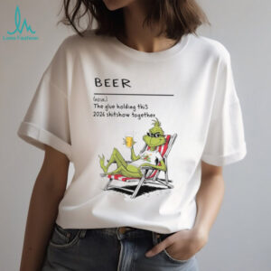 Beer The Glue Holding This 2026 Shitshow Together T Shirt